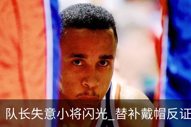队长失意小将闪光 替补戴帽反证蓝军清洗已无悬念